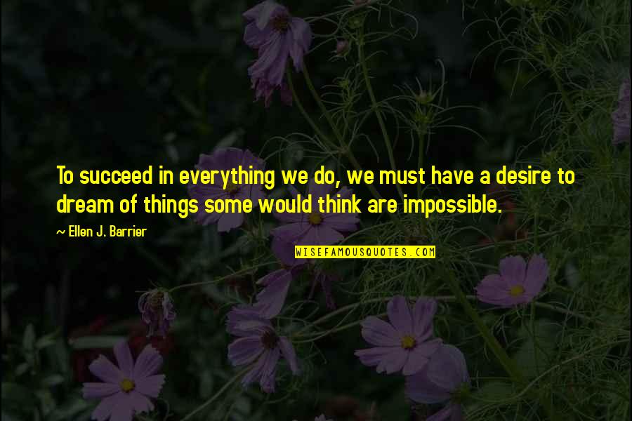 Impossible Things Quotes By Ellen J. Barrier: To succeed in everything we do, we must