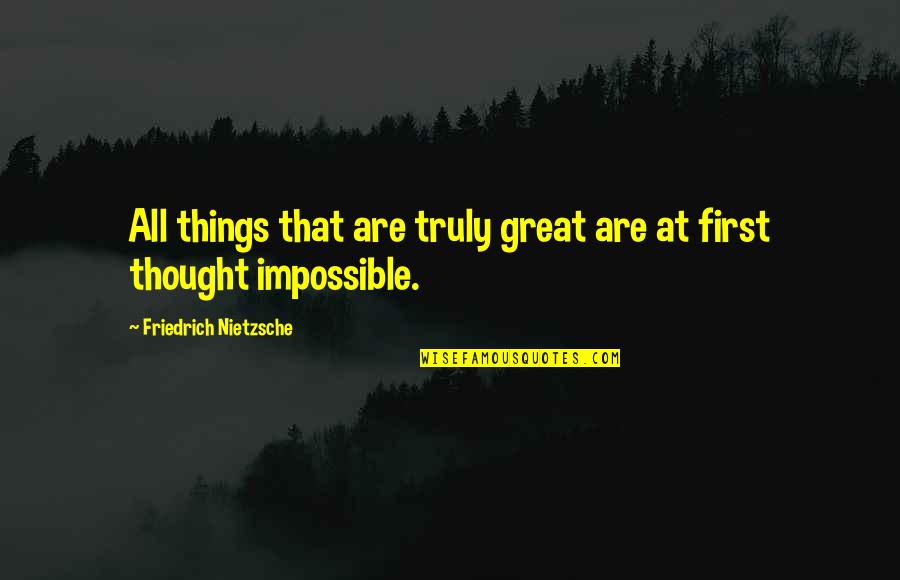 Impossible Things Quotes By Friedrich Nietzsche: All things that are truly great are at