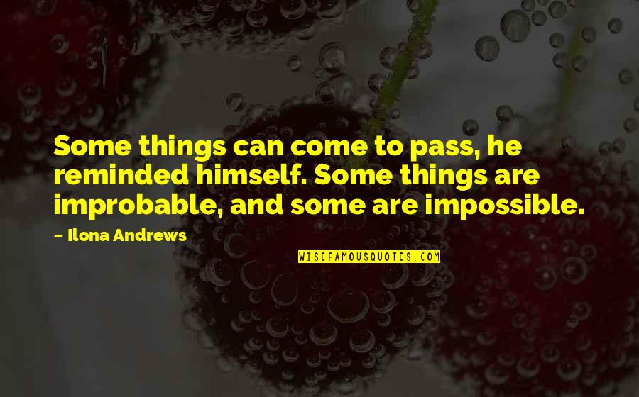 Impossible Things Quotes By Ilona Andrews: Some things can come to pass, he reminded