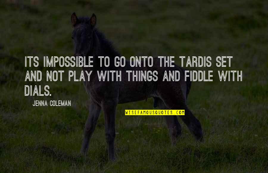 Impossible Things Quotes By Jenna Coleman: Its impossible to go onto the Tardis set