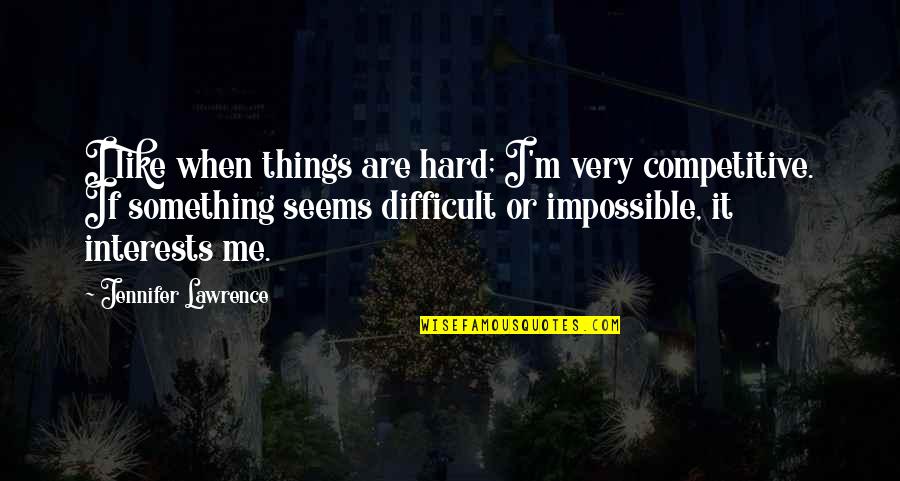 Impossible Things Quotes By Jennifer Lawrence: I like when things are hard; I'm very
