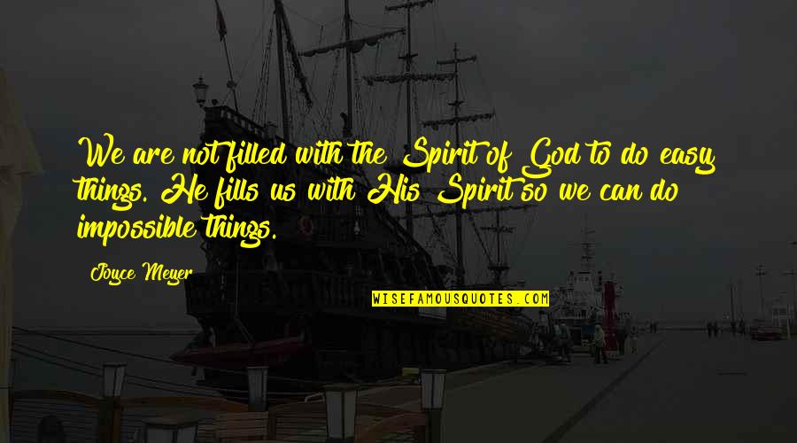 Impossible Things Quotes By Joyce Meyer: We are not filled with the Spirit of