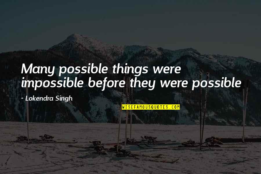 Impossible Things Quotes By Lokendra Singh: Many possible things were impossible before they were