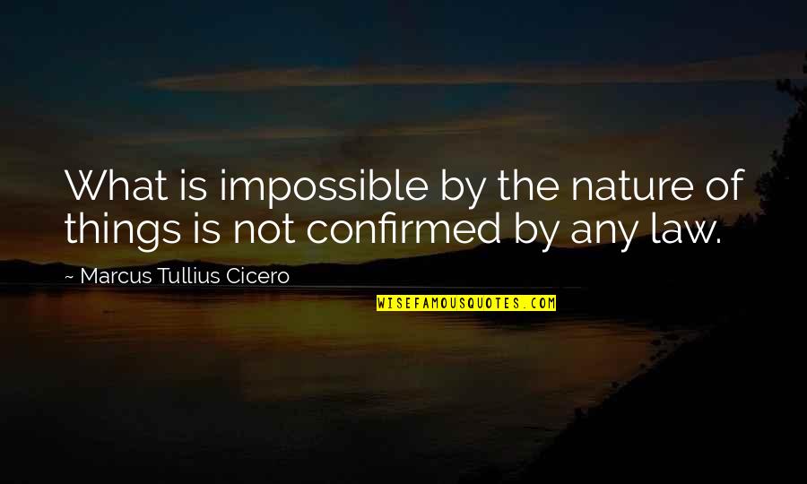 Impossible Things Quotes By Marcus Tullius Cicero: What is impossible by the nature of things