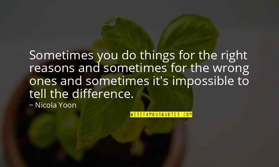 Impossible Things Quotes By Nicola Yoon: Sometimes you do things for the right reasons