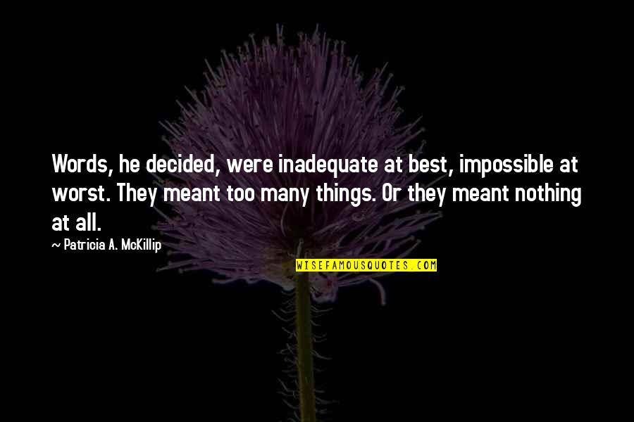 Impossible Things Quotes By Patricia A. McKillip: Words, he decided, were inadequate at best, impossible