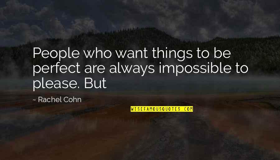 Impossible Things Quotes By Rachel Cohn: People who want things to be perfect are
