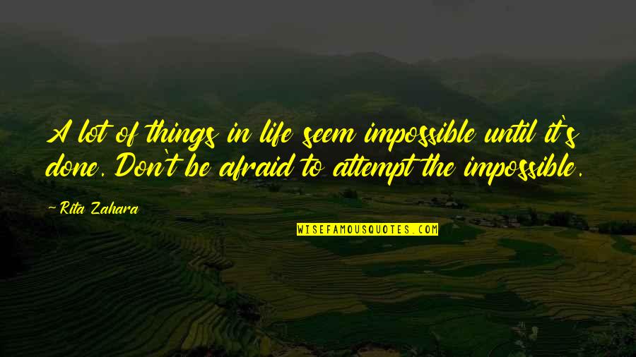 Impossible Things Quotes By Rita Zahara: A lot of things in life seem impossible