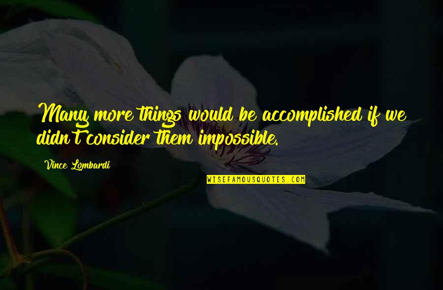 Impossible Things Quotes By Vince Lombardi: Many more things would be accomplished if we