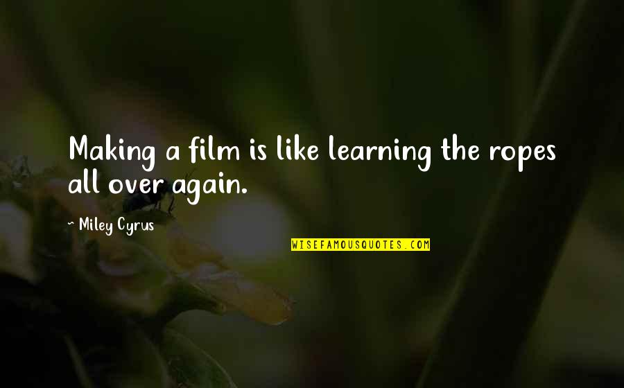 Impossible To Argue With An Idiot Quote Quotes By Miley Cyrus: Making a film is like learning the ropes