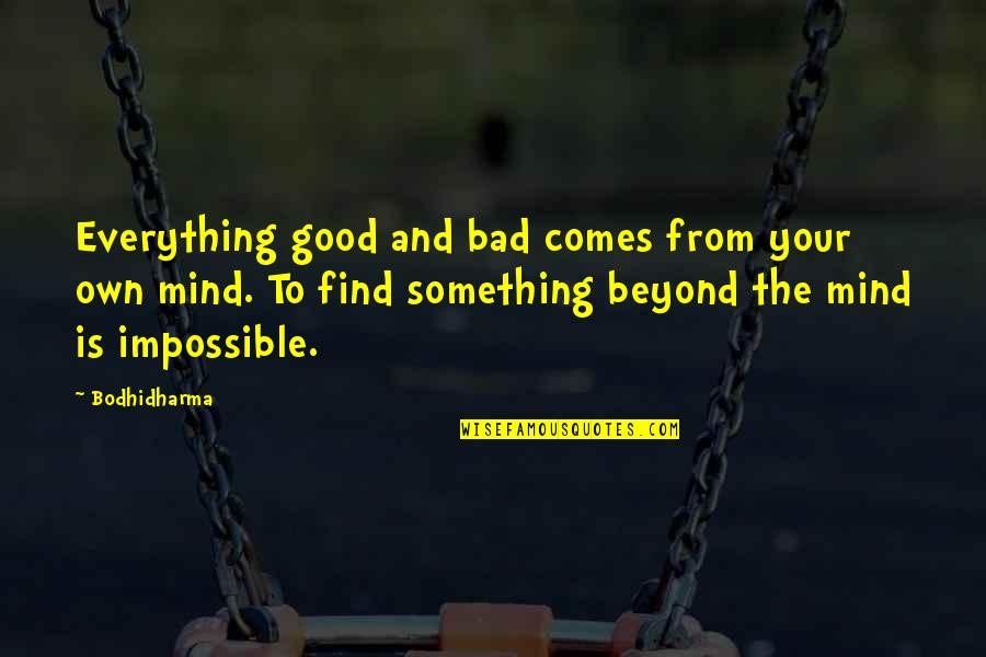 Impossible To Find Quotes By Bodhidharma: Everything good and bad comes from your own