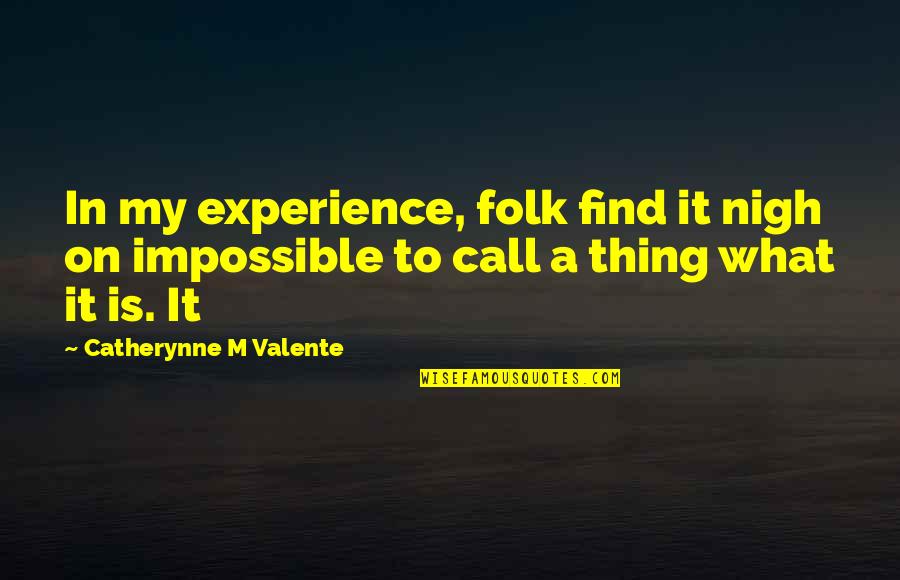 Impossible To Find Quotes By Catherynne M Valente: In my experience, folk find it nigh on