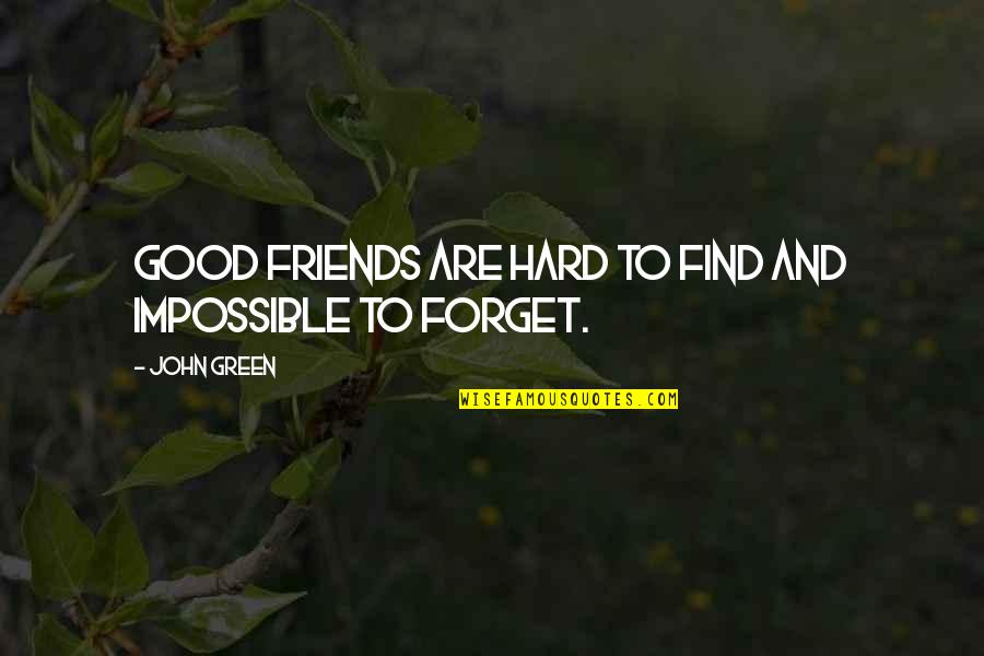 Impossible To Find Quotes By John Green: Good friends are hard to find and impossible