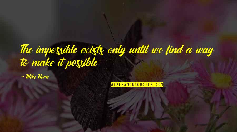 Impossible To Find Quotes By Mike Horn: The impossible exists only until we find a