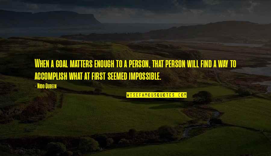 Impossible To Find Quotes By Nido Qubein: When a goal matters enough to a person,
