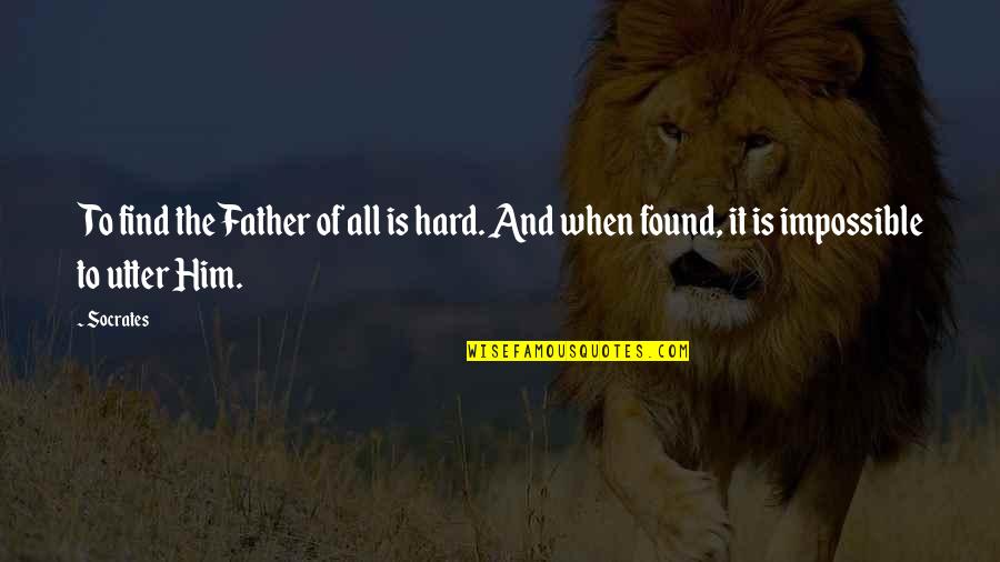 Impossible To Find Quotes By Socrates: To find the Father of all is hard.