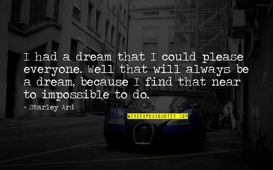 Impossible To Find Quotes By Starley Ard: I had a dream that I could please