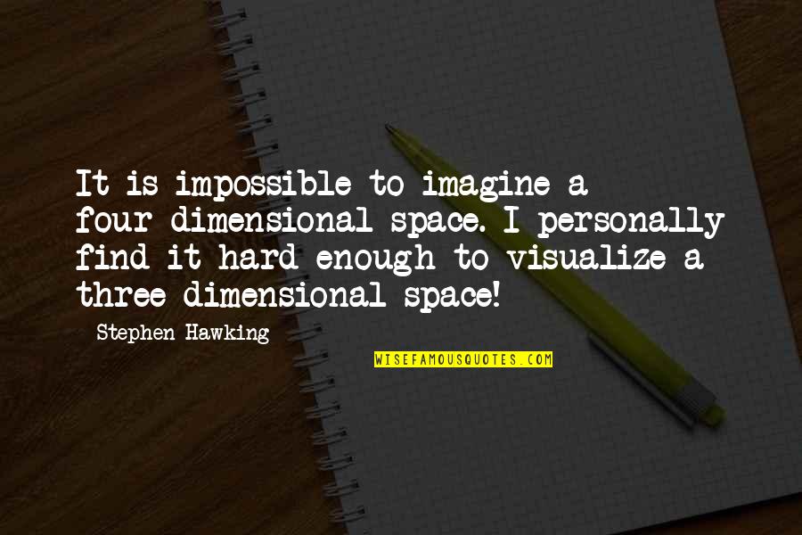 Impossible To Find Quotes By Stephen Hawking: It is impossible to imagine a four-dimensional space.