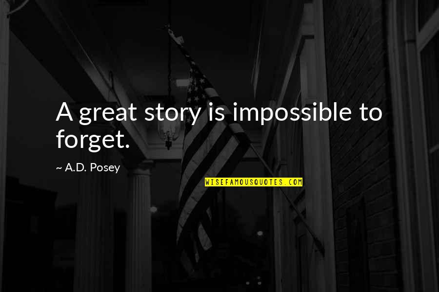 Impossible To Forget Quotes By A.D. Posey: A great story is impossible to forget.