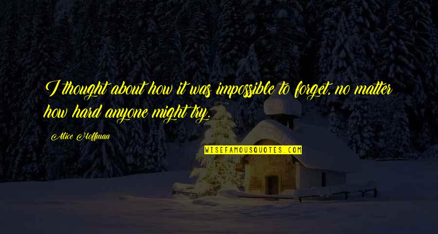 Impossible To Forget Quotes By Alice Hoffman: I thought about how it was impossible to