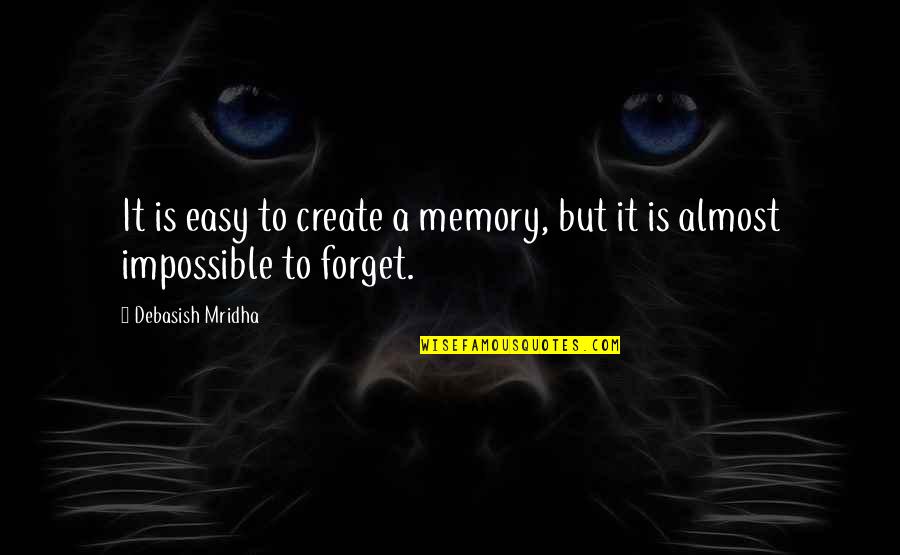 Impossible To Forget Quotes By Debasish Mridha: It is easy to create a memory, but