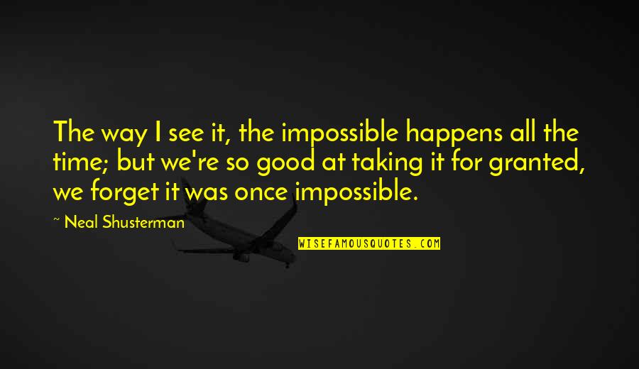 Impossible To Forget Quotes By Neal Shusterman: The way I see it, the impossible happens