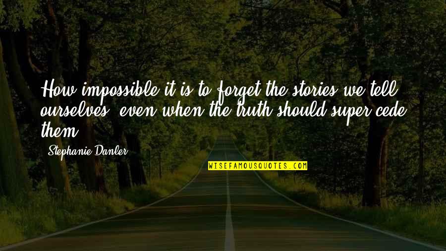 Impossible To Forget Quotes By Stephanie Danler: How impossible it is to forget the stories