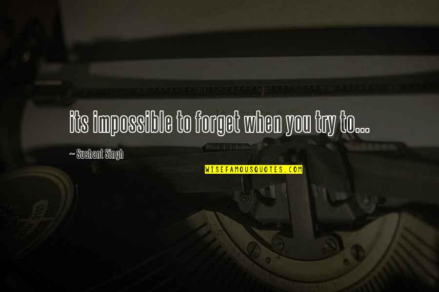 Impossible To Forget Quotes By Sushant Singh: its impossible to forget when you try to...