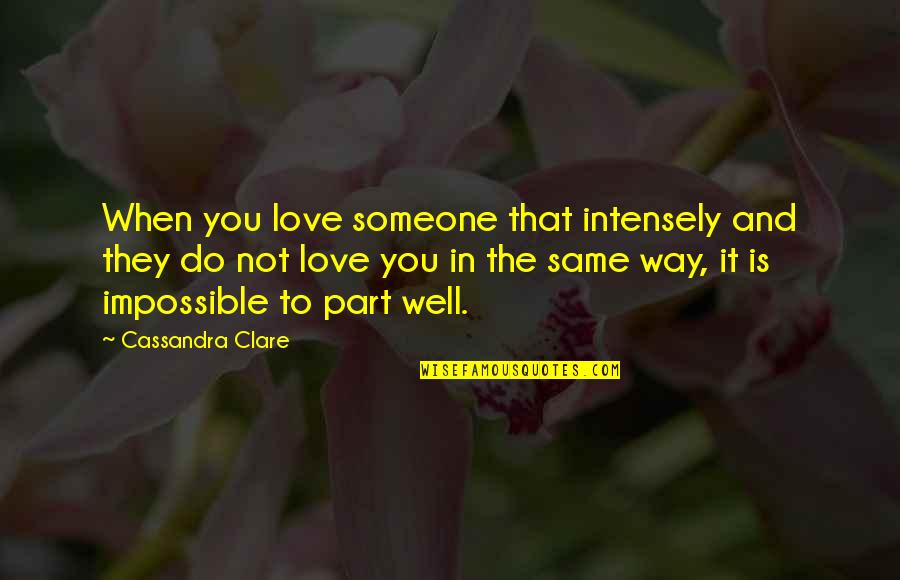 Impossible To Love You Quotes By Cassandra Clare: When you love someone that intensely and they