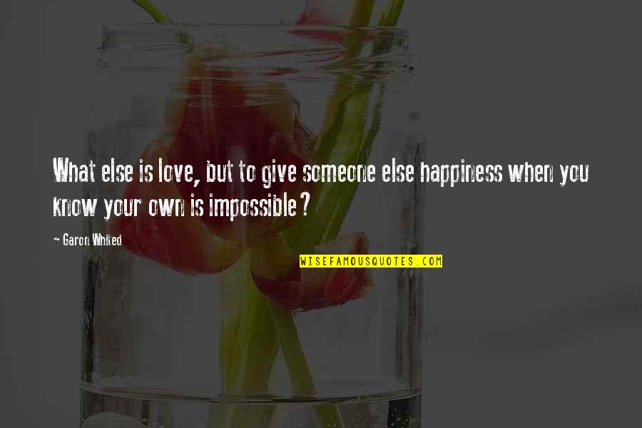 Impossible To Love You Quotes By Garon Whited: What else is love, but to give someone