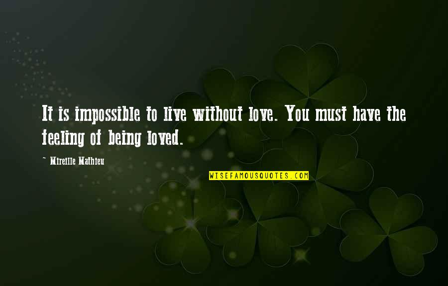 Impossible To Love You Quotes By Mireille Mathieu: It is impossible to live without love. You