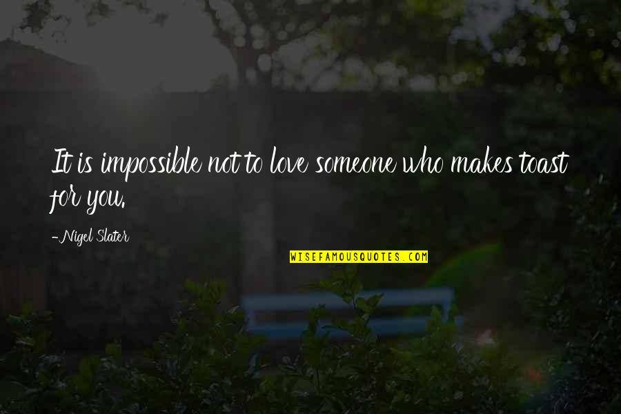 Impossible To Love You Quotes By Nigel Slater: It is impossible not to love someone who