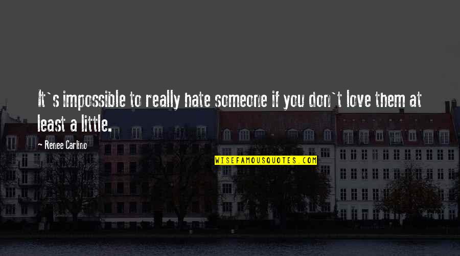 Impossible To Love You Quotes By Renee Carlino: It's impossible to really hate someone if you