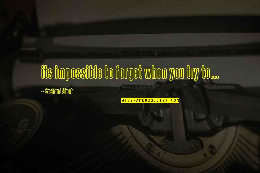 Impossible To Love You Quotes By Sushant Singh: its impossible to forget when you try to...