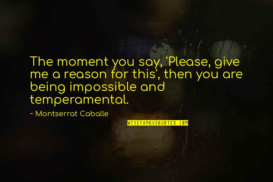 Impossible To Please Quotes By Montserrat Caballe: The moment you say, 'Please, give me a