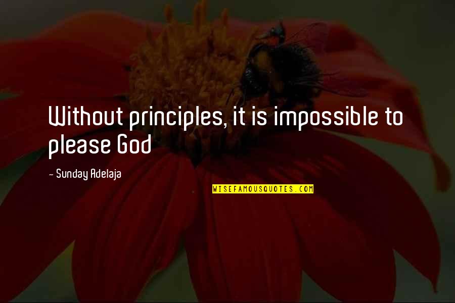 Impossible To Please Quotes By Sunday Adelaja: Without principles, it is impossible to please God