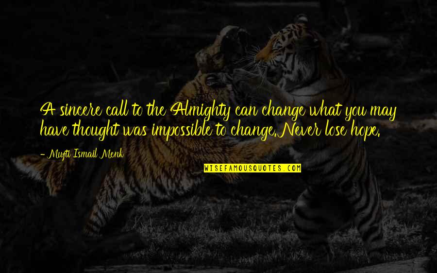 Impossible Without Change Quotes By Mufti Ismail Menk: A sincere call to the Almighty can change Impossible Without Change Quotes By Mufti Ismail Menk: A sincere call to the Almighty can change