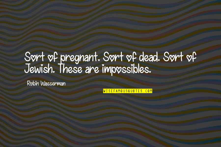 Impossibles Quotes By Robin Wasserman: Sort of pregnant. Sort of dead. Sort of