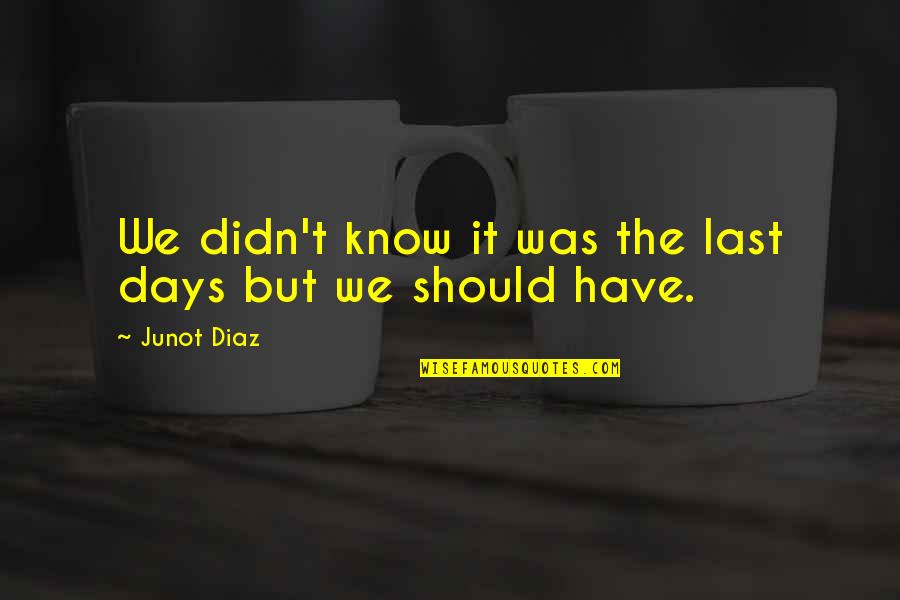 Impossiblilities Quotes By Junot Diaz: We didn't know it was the last days