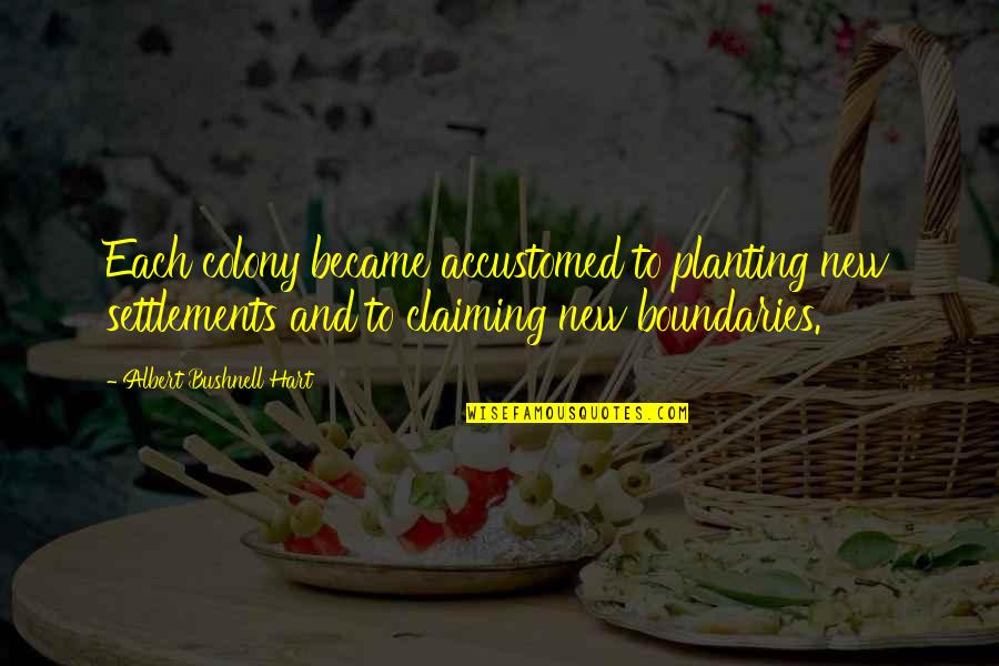 Impossiblly Quotes By Albert Bushnell Hart: Each colony became accustomed to planting new settlements Impossiblly Quotes By Albert Bushnell Hart: Each colony became accustomed to planting new settlements