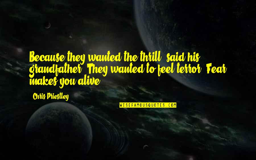 Impossiblly Quotes By Chris Priestley: Because they wanted the thrill, said his grandfather. Impossiblly Quotes By Chris Priestley: Because they wanted the thrill, said his grandfather.