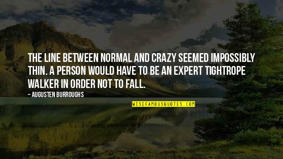 Impossibly Quotes By Augusten Burroughs: The line between normal and crazy seemed impossibly Impossibly Quotes By Augusten Burroughs: The line between normal and crazy seemed impossibly