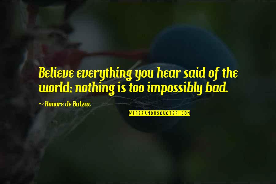 Impossibly Quotes By Honore De Balzac: Believe everything you hear said of the world;