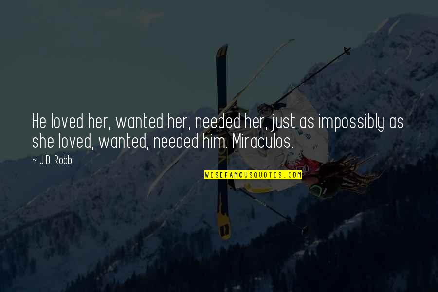 Impossibly Quotes By J.D. Robb: He loved her, wanted her, needed her, just Impossibly Quotes By J.D. Robb: He loved her, wanted her, needed her, just