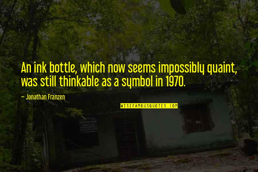 Impossibly Quotes By Jonathan Franzen: An ink bottle, which now seems impossibly quaint, Impossibly Quotes By Jonathan Franzen: An ink bottle, which now seems impossibly quaint,