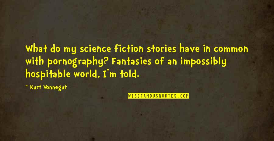 Impossibly Quotes By Kurt Vonnegut: What do my science fiction stories have in Impossibly Quotes By Kurt Vonnegut: What do my science fiction stories have in