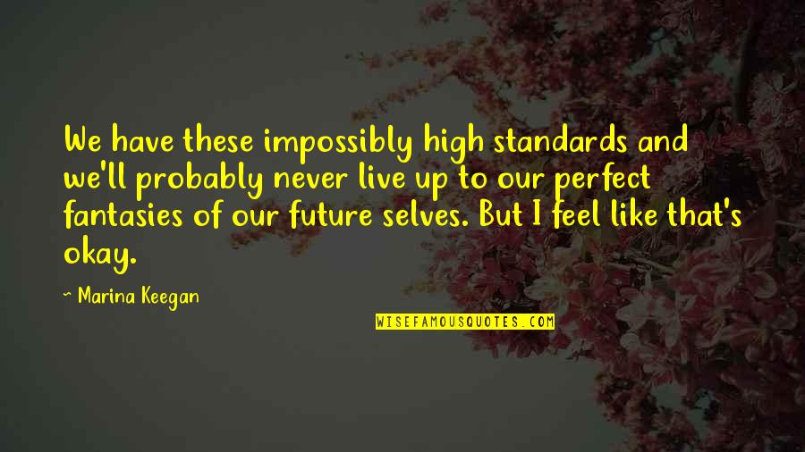 Impossibly Quotes By Marina Keegan: We have these impossibly high standards and we'll Impossibly Quotes By Marina Keegan: We have these impossibly high standards and we'll