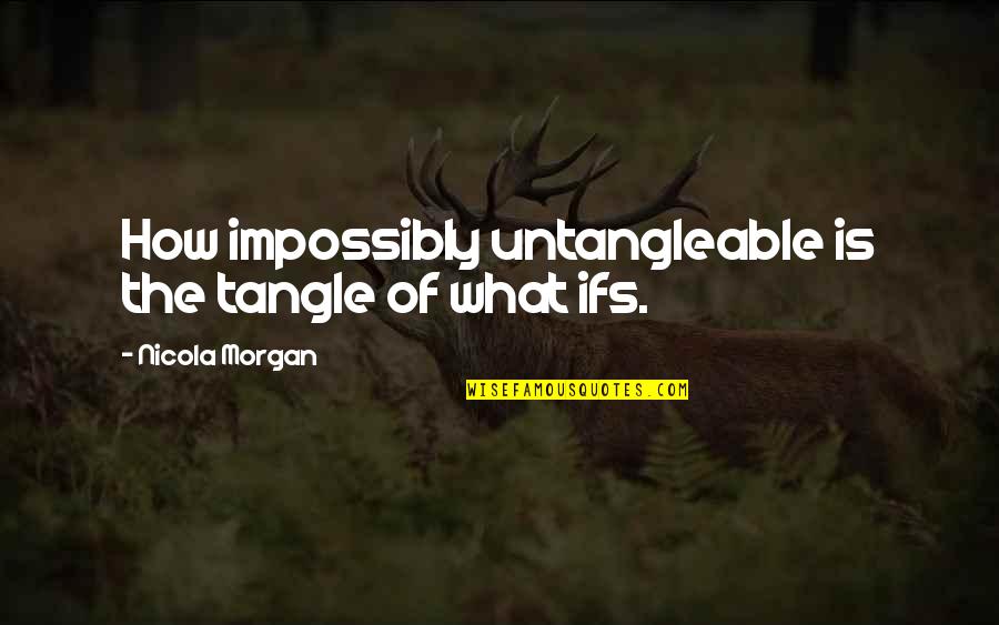 Impossibly Quotes By Nicola Morgan: How impossibly untangleable is the tangle of what Impossibly Quotes By Nicola Morgan: How impossibly untangleable is the tangle of what