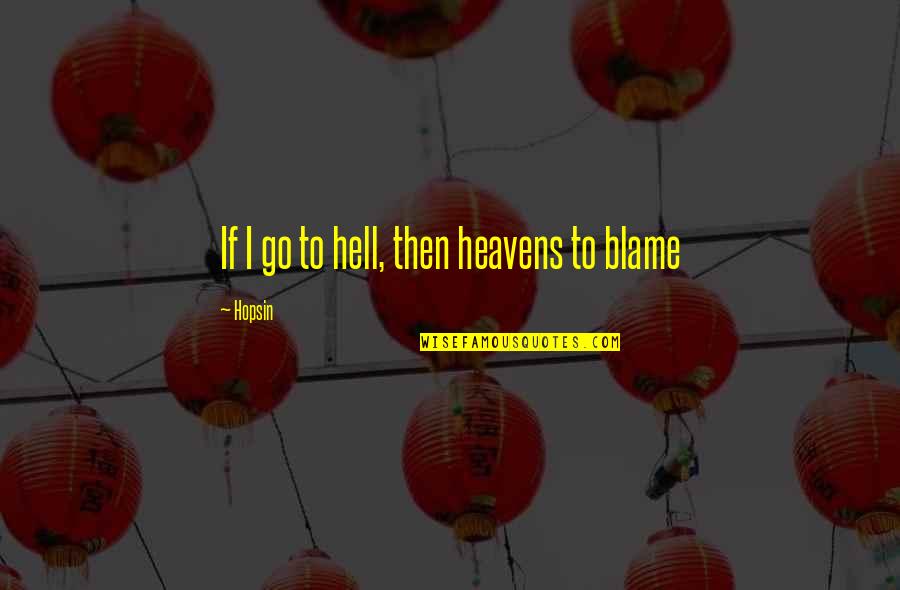 Imposssible Quotes By Hopsin: If I go to hell, then heavens to