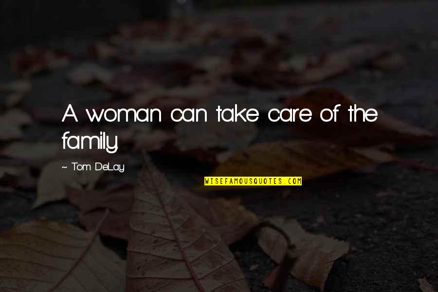 Imposssible Quotes By Tom DeLay: A woman can take care of the family.